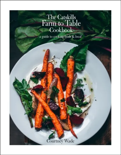 The Catskills Farm to Table Cookbook, Revised Edition - Courtney Wade