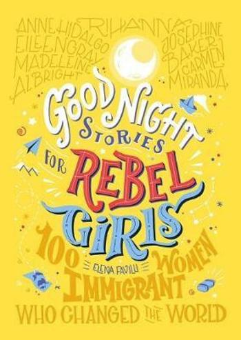 Good Night Stories For Rebel Girls: 100 Immigrant Women Who Changed The World - Elena Favilli