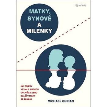 Matky, synové a milenky: Jak vztah s matkou ovlivňuje všechny další vztahy se ženami (978-80-271-0415-4)