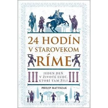 24 hodín v starovekom Ríme: Jeden deň v živote ľudí, ktorí tam žili (978-80-8109-367-8)