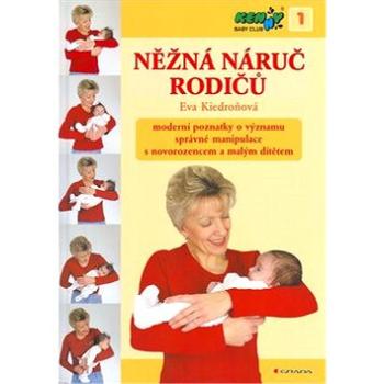 Něžná náruč rodičů: Moderní poznatky o významu správné manipulace s novorozencem a malým dítětem (80-247-1210-5)