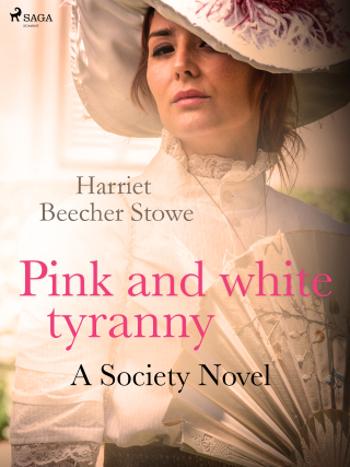 Pink and White Tyranny; A Society Novel - Harriet Elisabeth Beecher-Stoweová - e-kniha