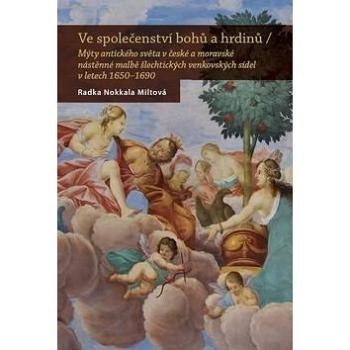 Ve společenství bohů a hrdinů: Mýty antického světa v české a moravské nástěnné malbě šlechtických v (978-80-7422-510-9)