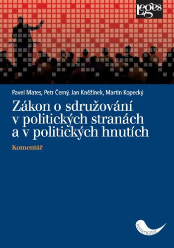 Zákon o sdružování v politických stranách a v politických hnutích - Komentář - Petr Černý, Pavel Mates, Martin Kopecký, Jan Kněžínek