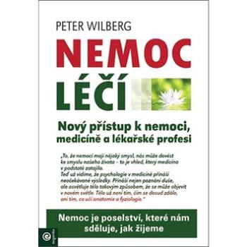 Nemoc léčí: Nový přístup k nemoci, medicíně a lékařské profesi (978-80-8100-559-6)