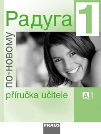 Raduga po-novomu 1 - Příručka učitele A1 - Stanislav Jelínek, Radka Hříbková, Ljubov Fjodorovna Alexejeva