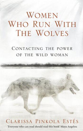 Women Who Run with the Wolves - Clarissa Pinkola Estes