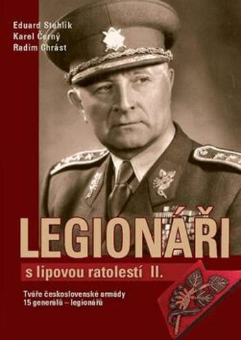 Legionáři s lipovou ratolestí II. - Tváře československé armády - 15 generálů-legionářů - Karel Černý, Eduard Stehlík, Radim Chrást