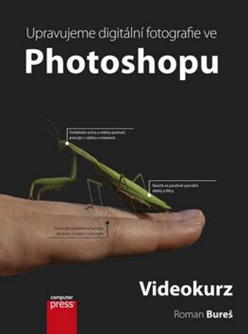 Upravujeme digitální fotografie ve Photoshopu + DVD - Roman Bureš