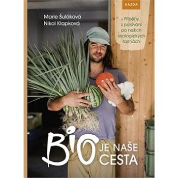 BIO je naše cesta: Příběhy z putování po našich ekologických farmách (978-80-907197-9-8)