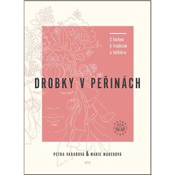 Drobky v peřinách: S láskou k tradicím a folkloru (978-80-7565-849-4)