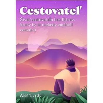 Cestovateľ: Život cestovateľa bez filtrov, ktorý by si niekedy zaslúžil cenzúru (978-80-973993-4-4)