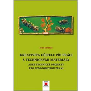 Kreativita učitele při práci s technickými materiály: aneb Technické projekty pro pedagogickou praxi (978-80-7225-434-7)