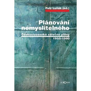 Plánování nemyslitelného: Československé válečné plány 1950–1990 (978-80-7363-959-4)