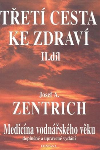 Třetí cesta ke zdraví II. - Medicína vodnářského věku - Josef A. Zentrich