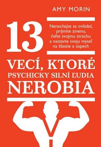 13 vecí, ktoré psychicky silní ľudia nerobia - Amy Morinová