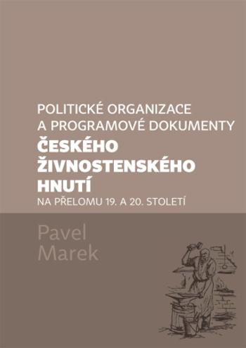 Politické organizace a programové dokumenty českého živnostenského hnutí na přelomu 19. a 20. století - Pavel Marek - e-kniha