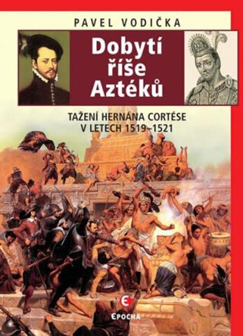 Dobytí říše Aztéků - Pavel Vodička