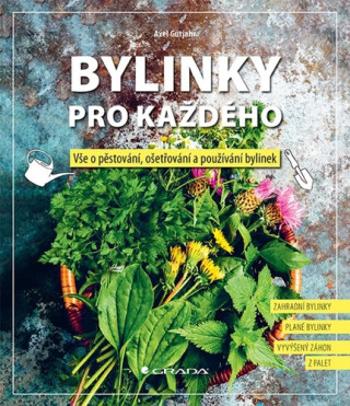 Bylinky pro každého - Vše o pěstování, ošetřování a používání bylinek - Axel Gutjahr