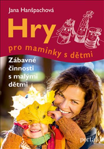 Hry pro maminky s dětmi - Jana Hanšpachová