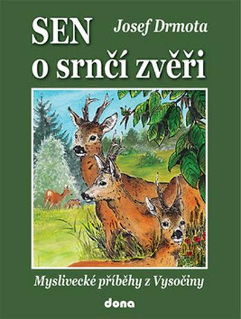 Sen o srnčí zvěři - Myslivecké příběhy z Vysočiny - Josef Drmota