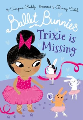 Ballet Bunnies: Trixie is Missing - Swapna Reddy