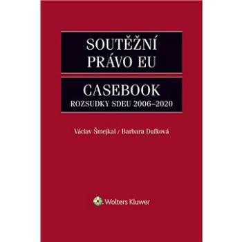 Soutěžní právo EU Casebook: Rozsudky SDEU 2006-2020 (978-80-7598-977-2)