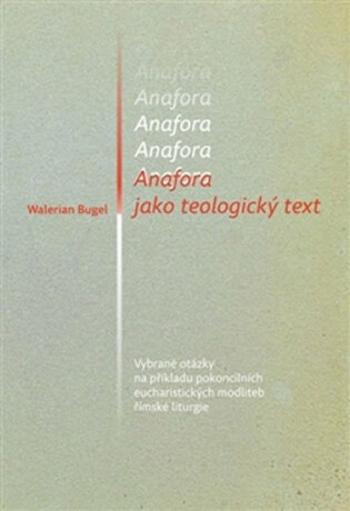 Anafora jako teologický text - Vybrané otázky na příkladu pokoncilních eucharistických modliteb římské liturgie - Walerian Bugel