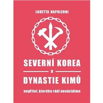 Severní Korea a dynastie Kimů: Nepřítel, kterého rádi nenávidíme (978-80-7564-078-9)