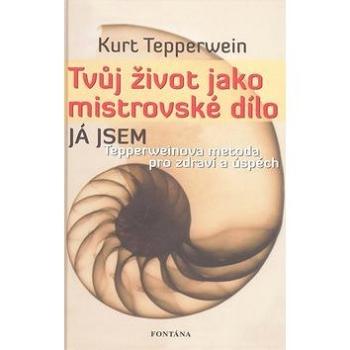 Tvůj život jako mistrovské dílo: Tepperweinova metoda pro zdraví a úspěch (978-80-7336-521-9)