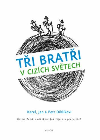 Tři bratři v cizích světech Kolem Země s otázkou: Jak žijete a pracujete? - Jan Diblík, Karel Diblík, Petr Diblík