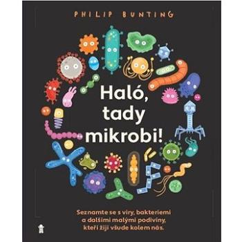 Haló, tady mikrobi!: Seznamte se s viry, bakteriemi a dalšími malými podivíny ... (978-80-242-7340-2)