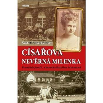 Císařova nevěrná milenka: František Josef I. a herečka Kateřina Schrattová (978-80-7433-333-0)