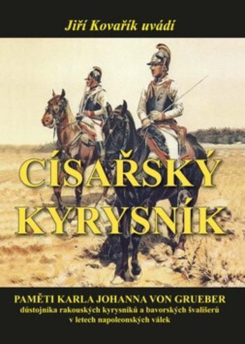 Císařský kyrysník - Paměti Karla Johanna von Grueber, důstojníka rakouských kyrysníků a bavorských švališerů v letech napoleonských válek - Karl Johan