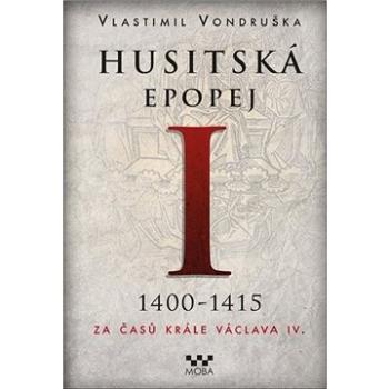 Husitská epopej I 1400-1415: Za časů krále Václava IV. (978-80-243-9795-5)