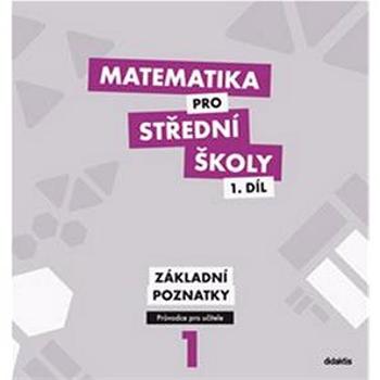 Matematika pro střední školy 1.díl Průvodce pro učitele: Základní poznatky (978-80-7358-198-5)