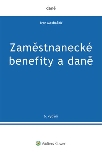 Zaměstnanecké benefity a daně - 6. vydání - Ivan Macháček - e-kniha