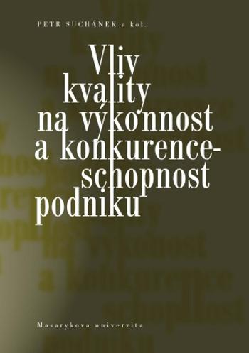 Vliv kvality na výkonnost a konkurenceschopnost podniku - Petr Suchánek, Maria Králová, Jana Pokorná, Peter Marinič - e-kniha