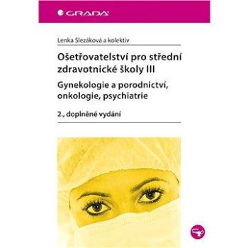 Ošetřovatelství pro střední zdravotnické školy III - gynekologie a porodnictví, onkologie, psychiatr (978-80-247-4341-7)