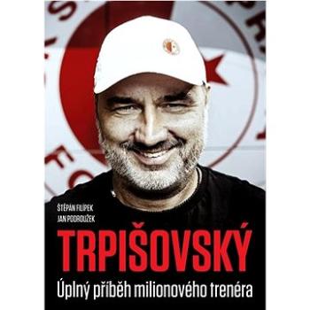 TRPIŠOVSKÝ Úplný příběh milionového trenéra (978-80-87033-98-2)