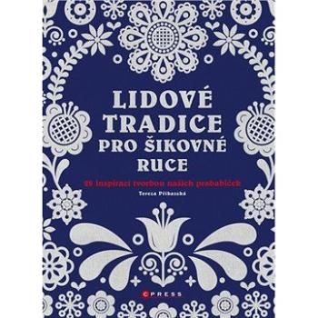 Lidové tradice pro šikovné ruce: 28 inspirací tvorbou našich prababiček (978-80-264-3122-0)