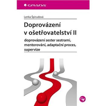 Doprovázení v ošetřovatelství II: doprovázení sester sestrami, mentorování, adaptační proces, superv (978-80-247-5711-7)