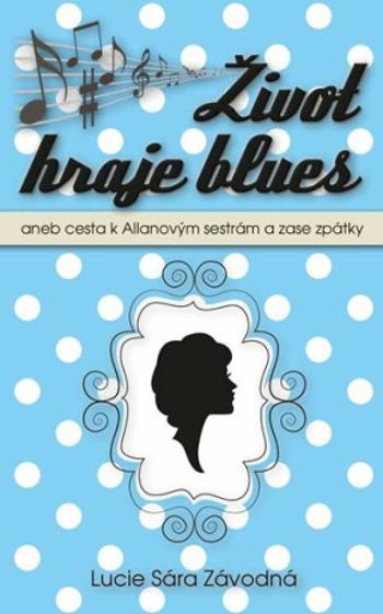 Život hraje blues aneb Cesta k Allanových sestrám a zase zpátky - Lucie Sára Závodná