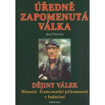 Úředně zapomenutá válka: Dějiny válek. Historie Francouzské přítomnosti v Indočíně (80-7336-086-1)