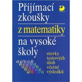 Přijímací zkoušky z matematiky na vysoké školy: Stovky testových úloh včetně výsledků (80-7168-911-4)