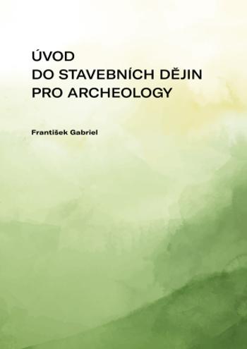 Úvod do stavebních dějin pro archeology - František Gabriel - e-kniha