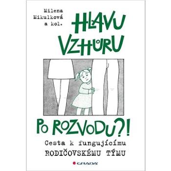 Hlavu vzhůru po rozvodu?!: Cesta k fungujícímu rodičovskému týmu (978-80-271-1702-4)