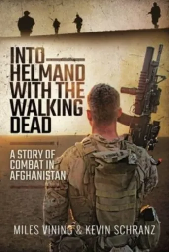 Into Helmand with the Walking Dead - Kevin Schranz, Miles Vining