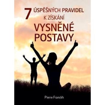 7 úspěšných pravidel k získání vysněné postavy: včetně 30 receptů (978-80-7554-046-1)