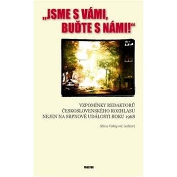 Jsme s vámi, buďte s námi!: Vzpomínky redaktorů Československého rozhlasu nejen na srpnové události  (978-80-7260-284-1)